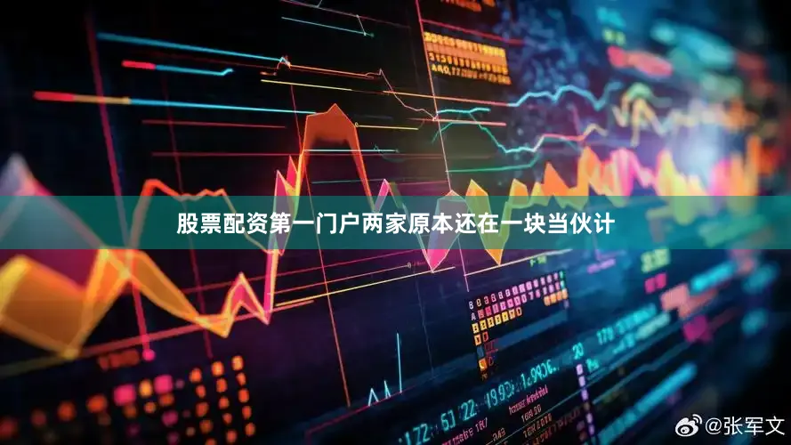 股票配资第一门户两家原本还在一块当伙计