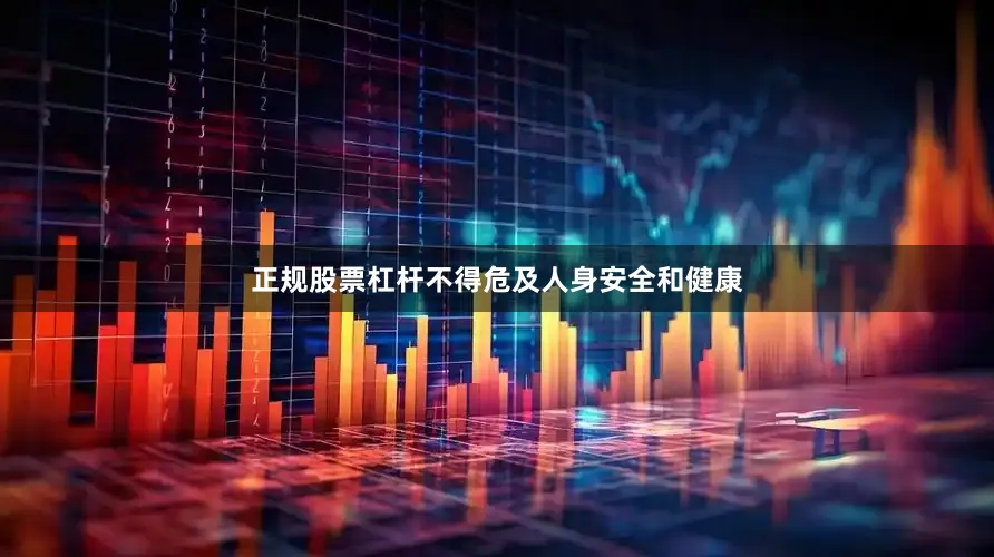 正规股票杠杆不得危及人身安全和健康