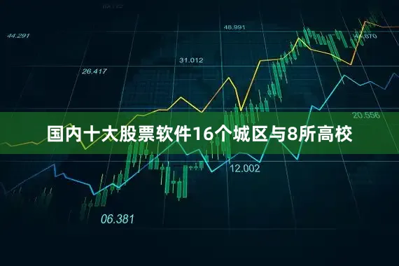 国内十大股票软件16个城区与8所高校