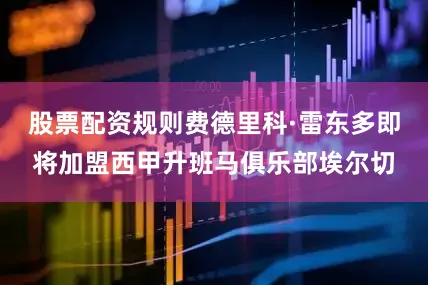 股票配资规则费德里科·雷东多即将加盟西甲升班马俱乐部埃尔切