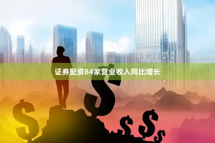 证券配资84家营业收入同比增长