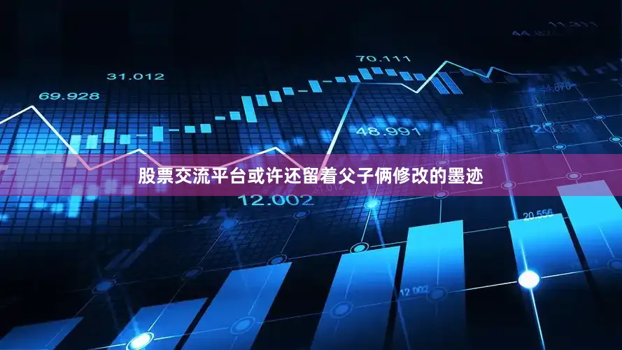 股票交流平台或许还留着父子俩修改的墨迹