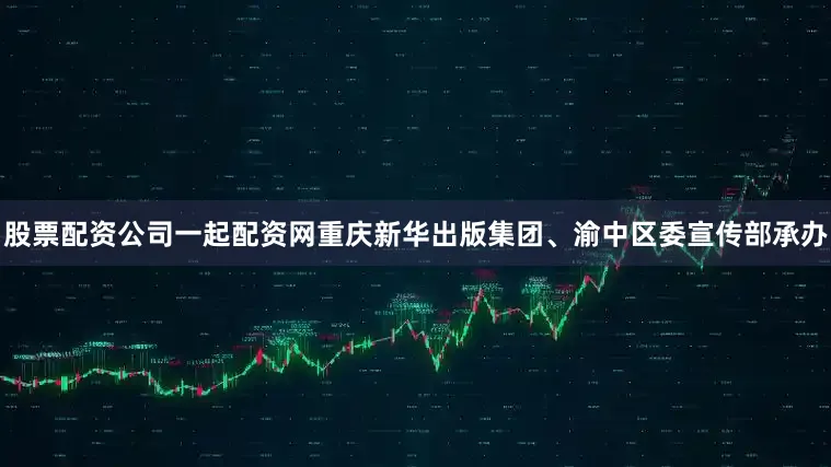 股票配资公司一起配资网重庆新华出版集团、渝中区委宣传部承办