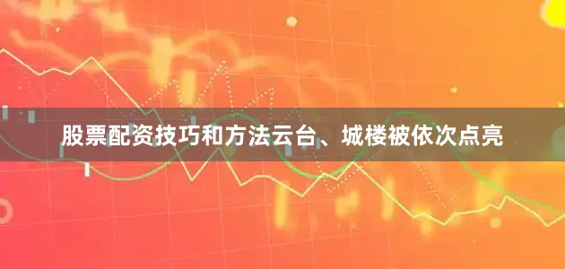股票配资技巧和方法云台、城楼被依次点亮